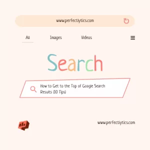How to Get to the Top of Google Search Results (10 Tips)